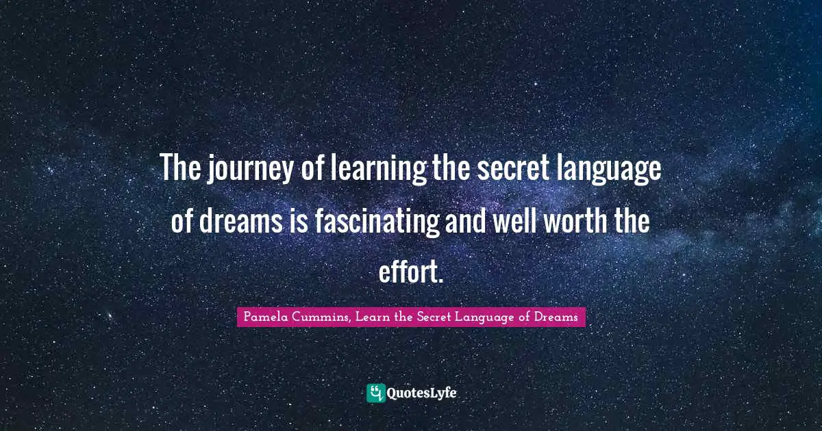 The journey of learning the secret language of dreams is fascinating and well worth the effort.
