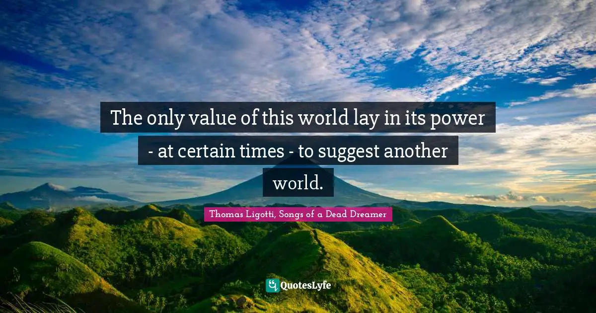 Pessimism Quotes: "The only value of this world lay in its power - at certain times - to suggest another world."