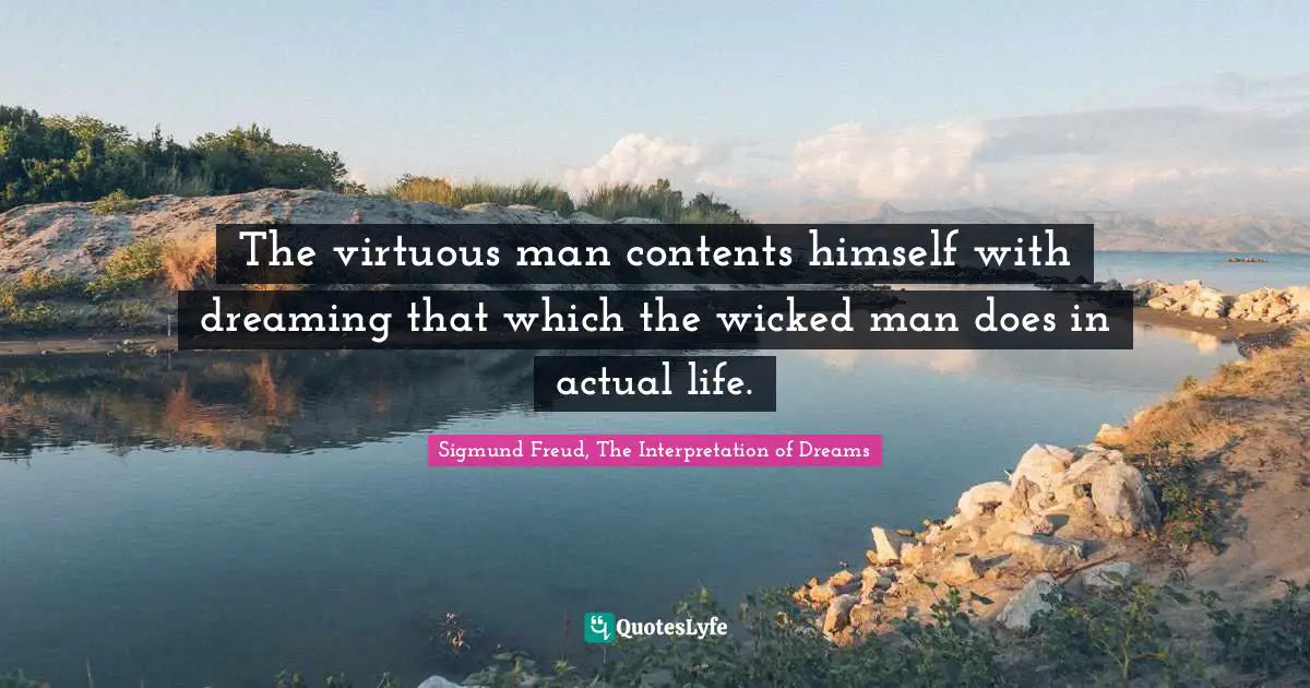The virtuous man contents himself with dreaming that which the wicked man does in actual life.