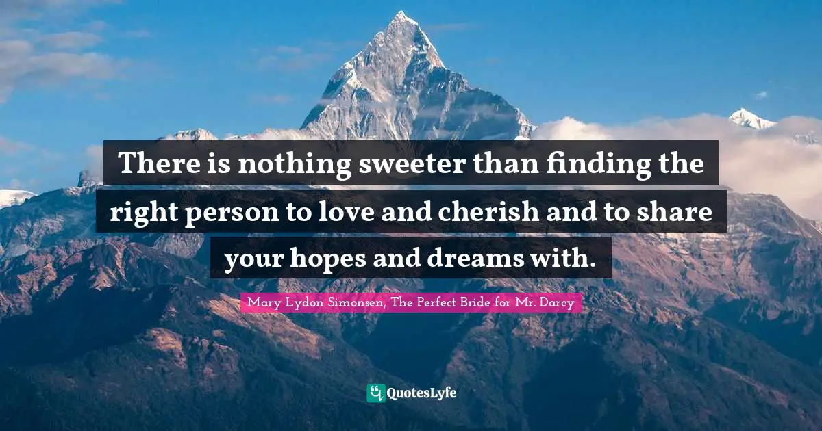 ‎There is nothing sweeter than finding the right person to love and cherish and to share your hopes and dreams with.