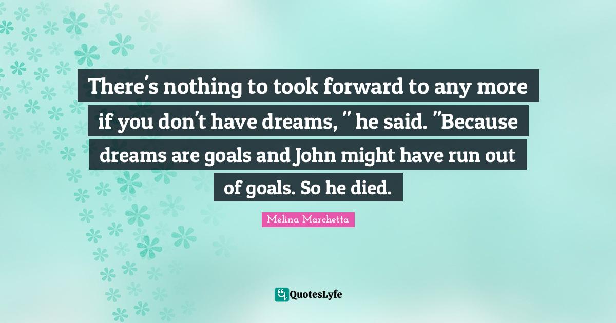 There's nothing to took forward to any more if you don't have dreams