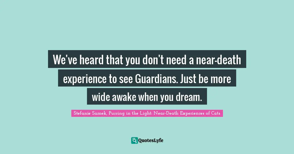 We've heard that you don't need a near-death experience to see Guardians. Just be more wide awake when you dream.