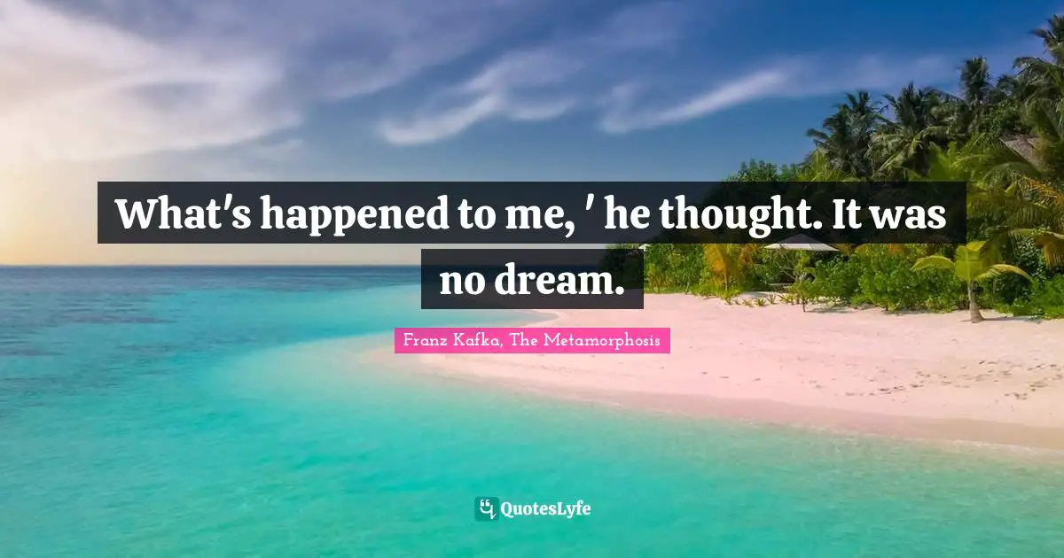 Dreams Reality Quotes: "What's happened to me, ' he thought. It was no dream."