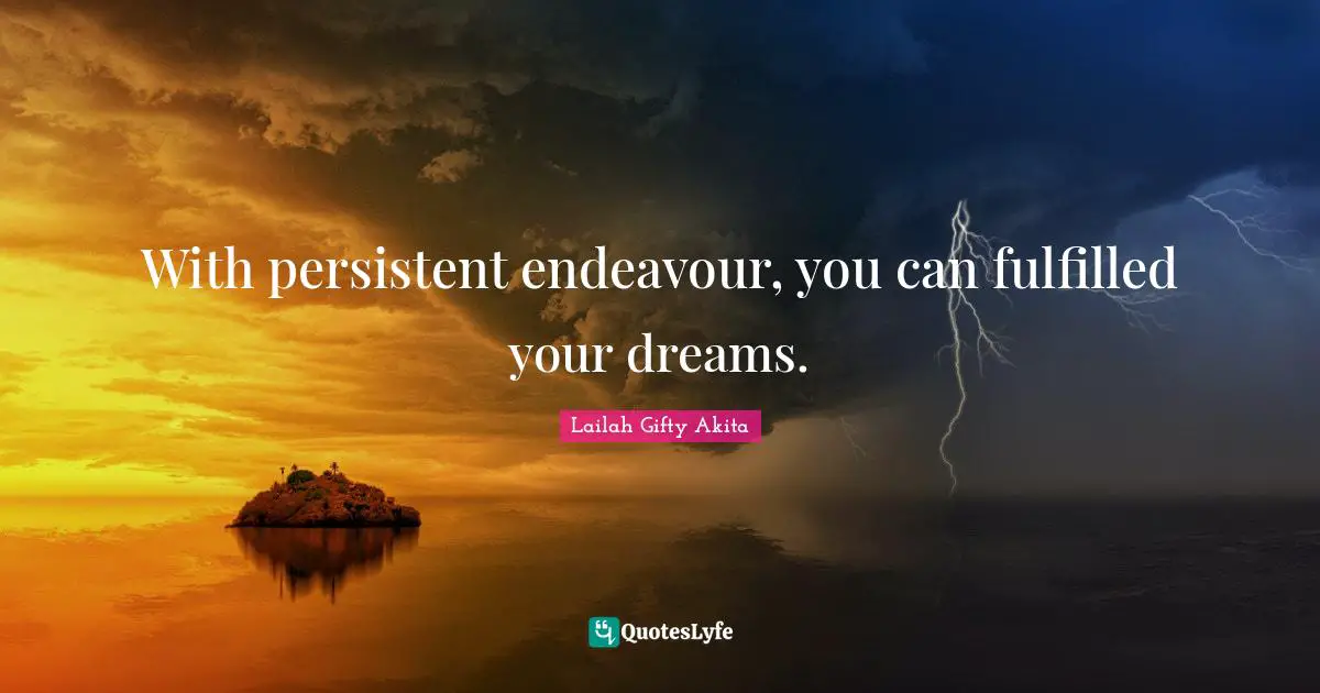 Dreams Come True Quotes: "With persistent endeavour, you can fulfilled your dreams."