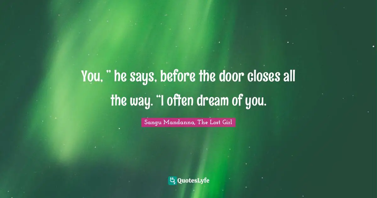 You, ” he says, before the door closes all the way. “I often dream of you.