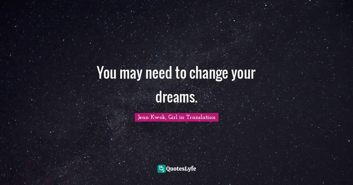 You may need to change your dreams.