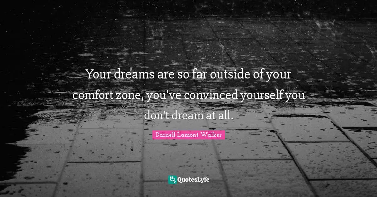 Your dreams are so far outside of your comfort zone, you've convinced yourself you don't dream at all.