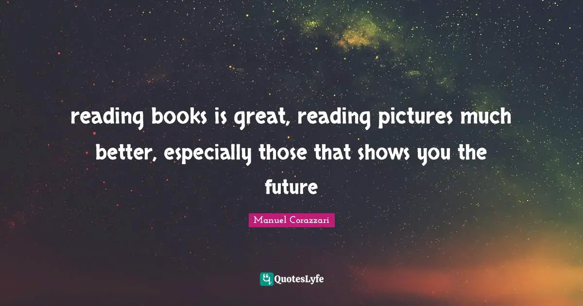 reading books is great, reading pictures much better, especially those that shows you the future