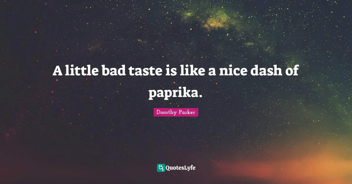 Dorothy Parker Quotes: "A little bad taste is like a nice dash of paprika."