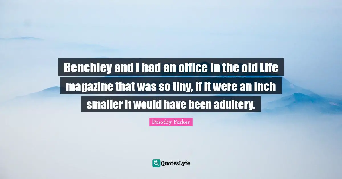 Adultery Quotes: "Benchley and I had an office in the old Life magazine that was so tiny, if it were an inch smaller it would have been adultery."