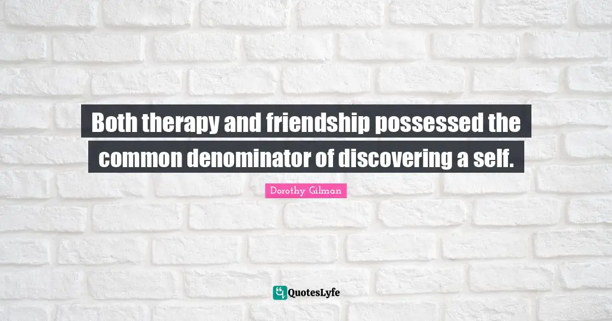 Both therapy and friendship possessed the common denominator of discovering a self.