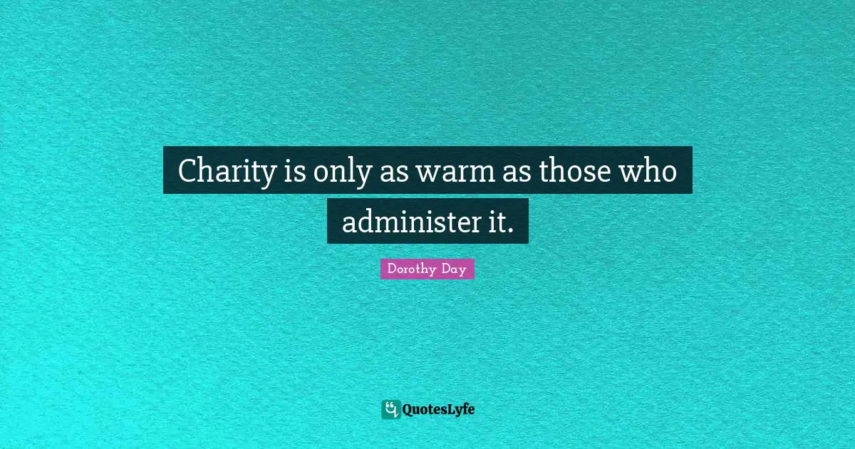 Charity is only as warm as those who administer it.