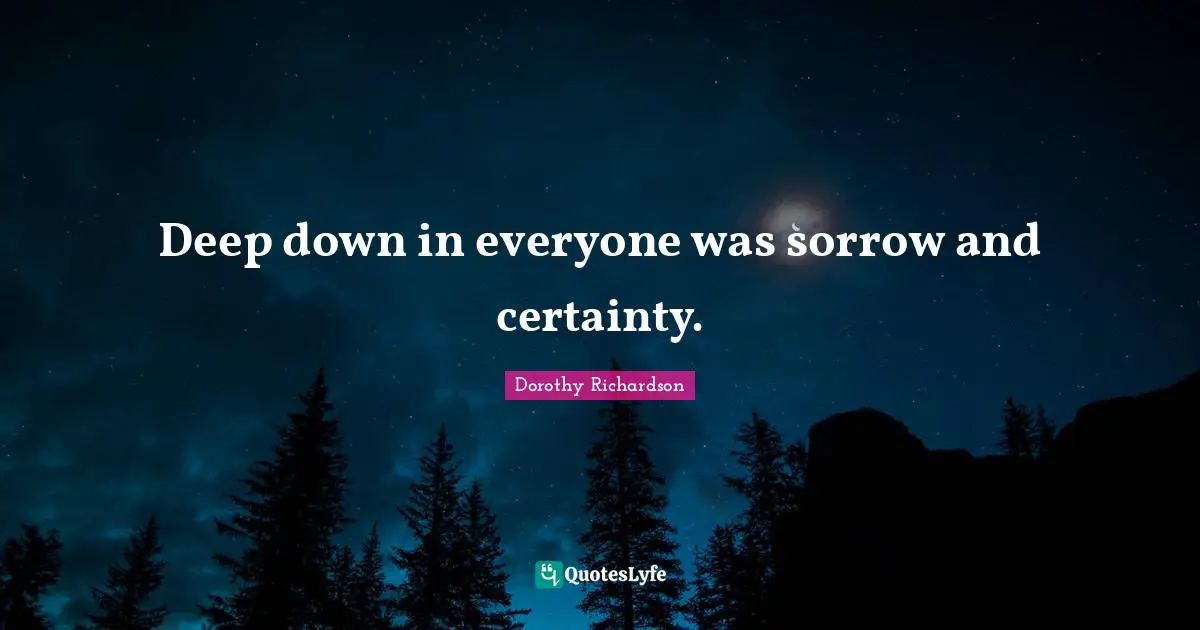 Deep down in everyone was sorrow and certainty.
