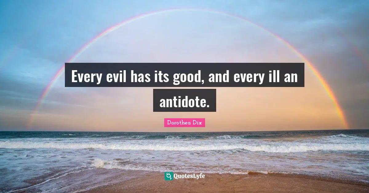 Ill Quotes: "Every evil has its good, and every ill an antidote."