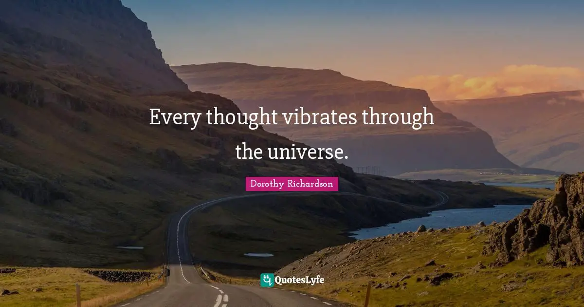 Vibrate Quotes: "Every thought vibrates through the universe."