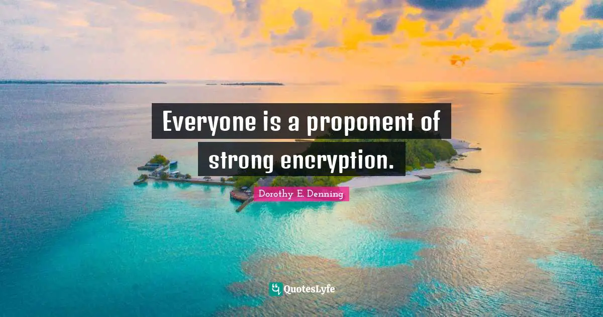Everyone is a proponent of strong encryption.