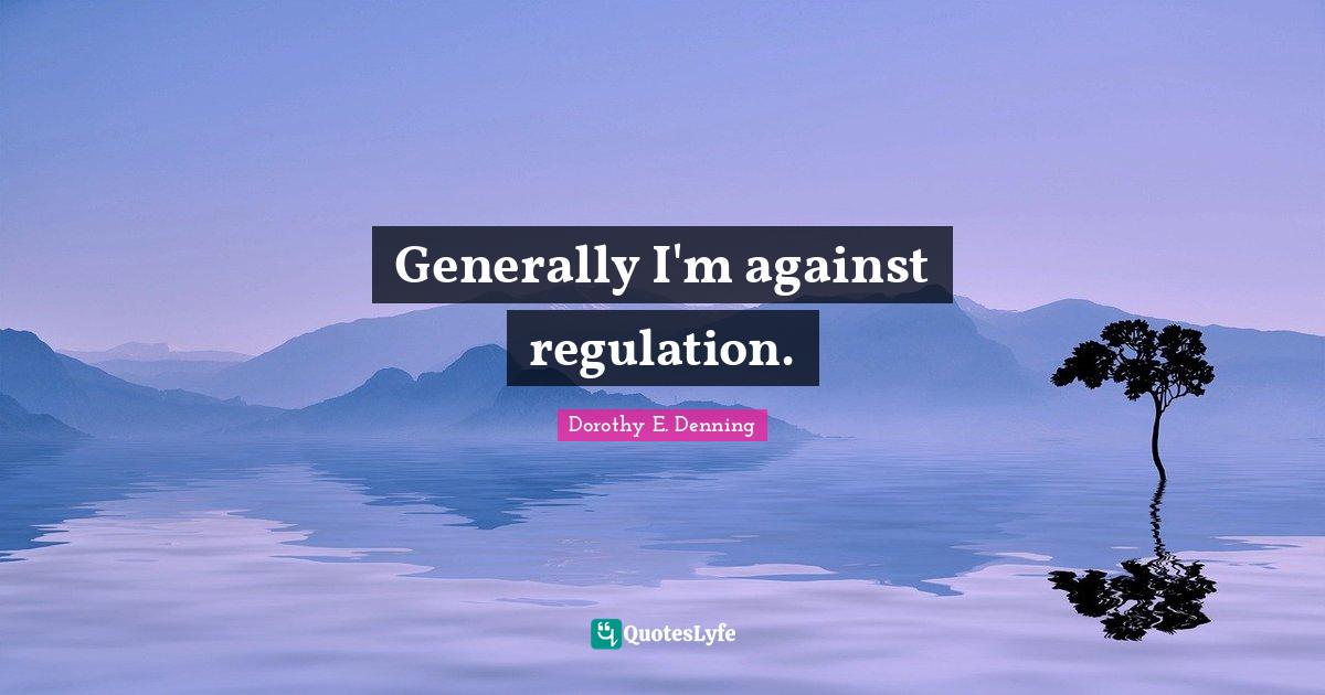 Generally I'm against regulation.