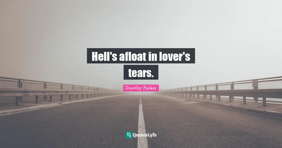 Hell's afloat in lover's tears.