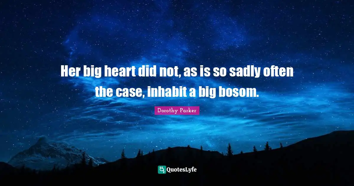 Her big heart did not, as is so sadly often the case, inhabit a big bosom.