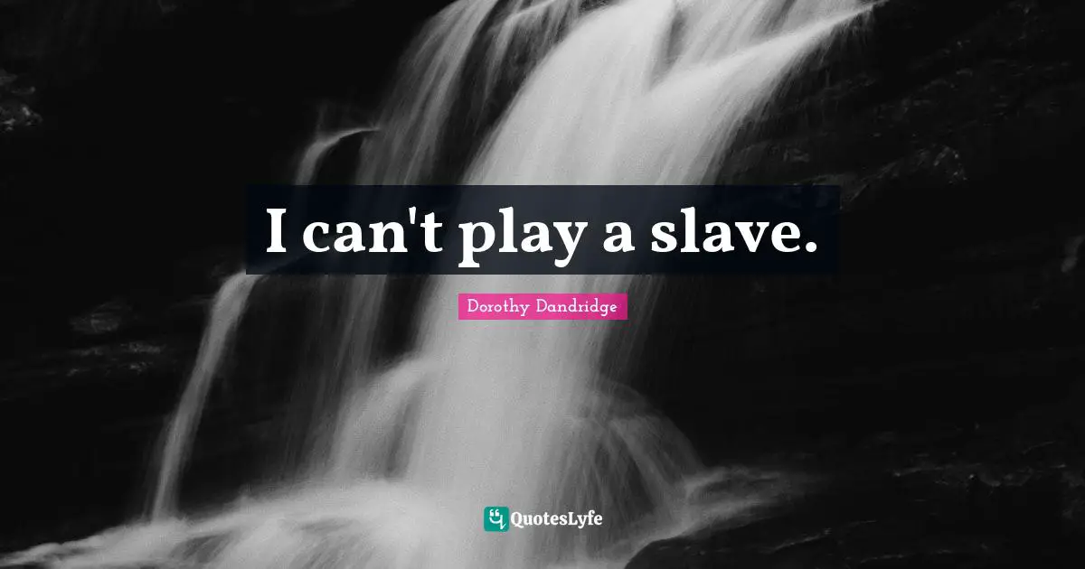 I can't play a slave.