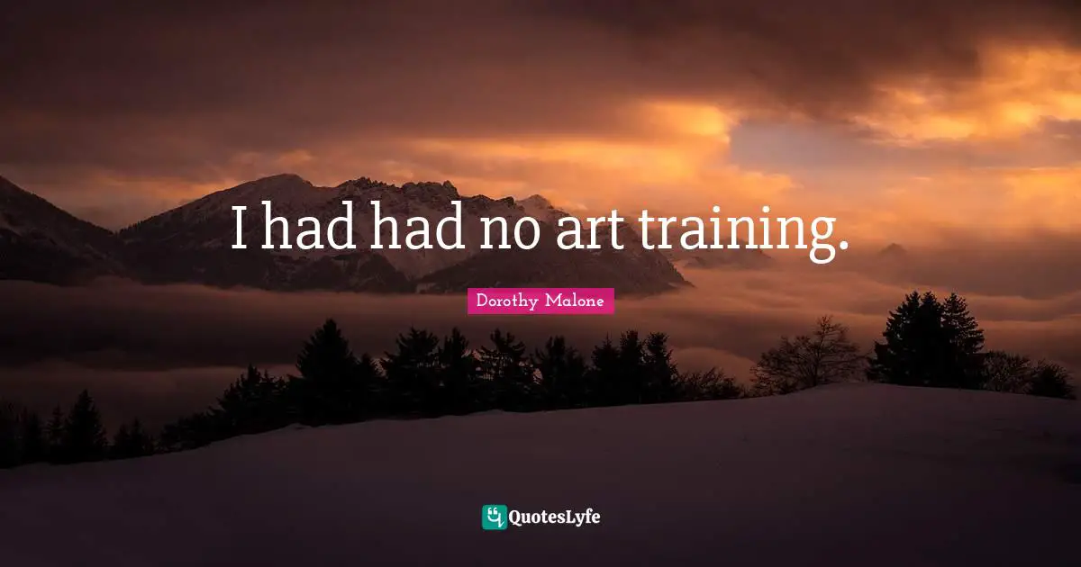 Dorothy Malone Quotes: "I had had no art training."