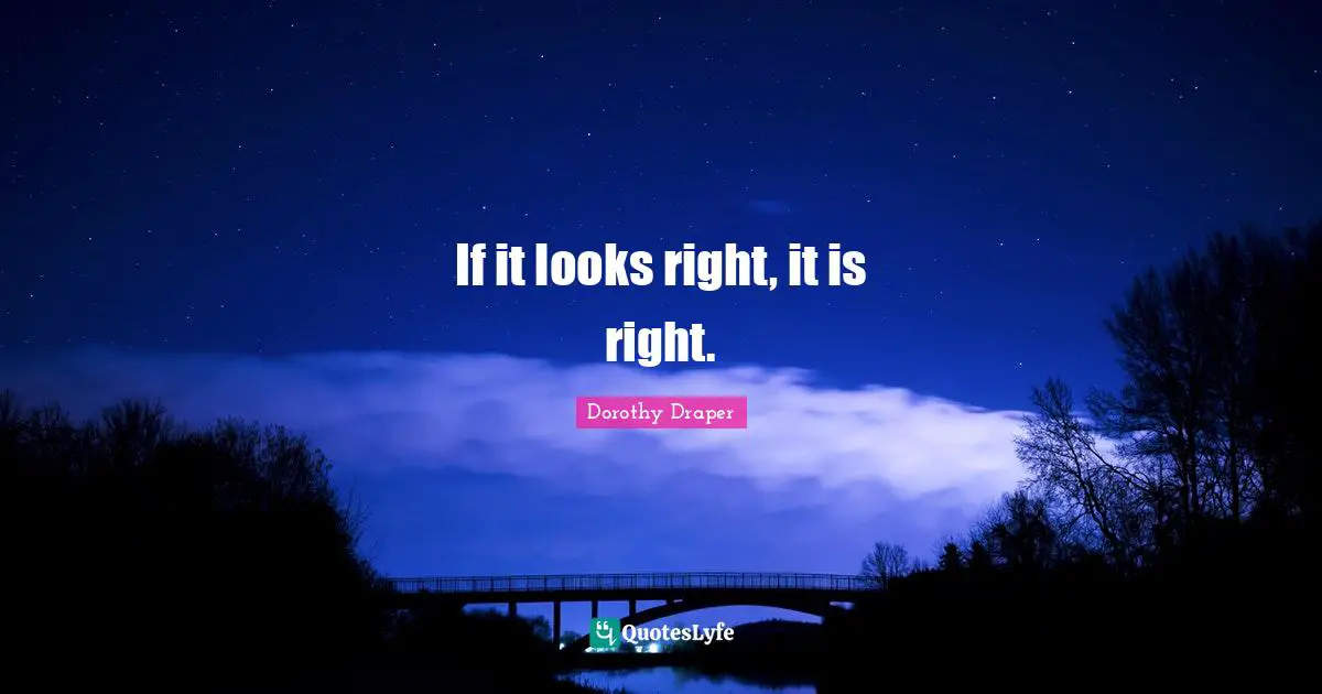 If it looks right, it is right.