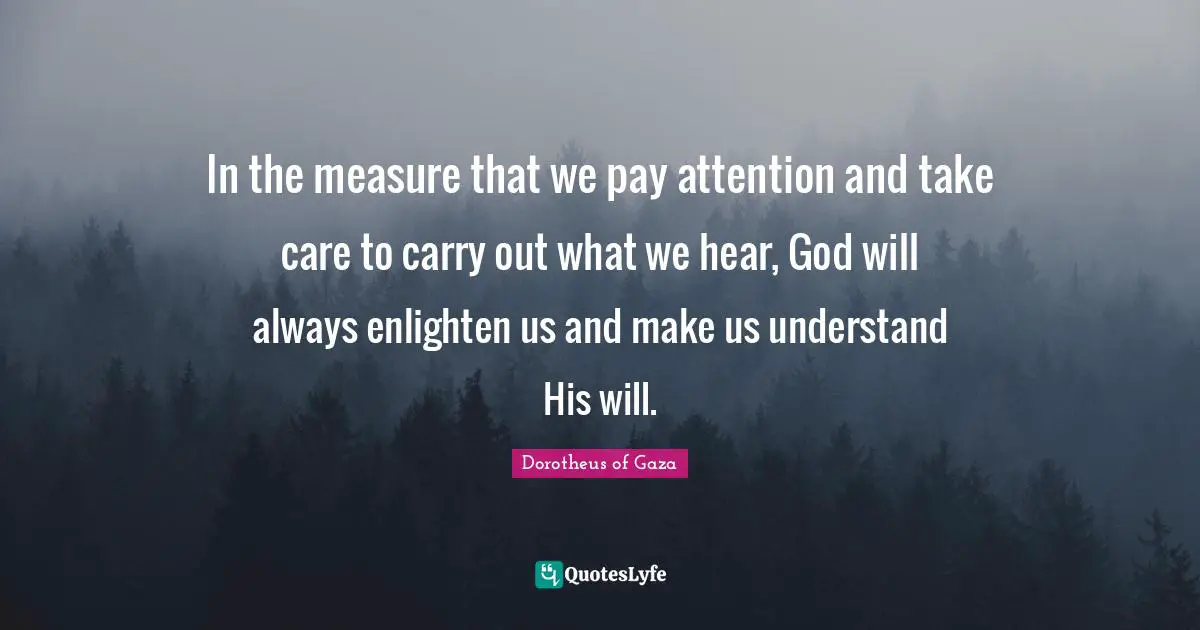 In the measure that we pay attention and take care to carry out what we hear, God will always enlighten us and make us understand His will.