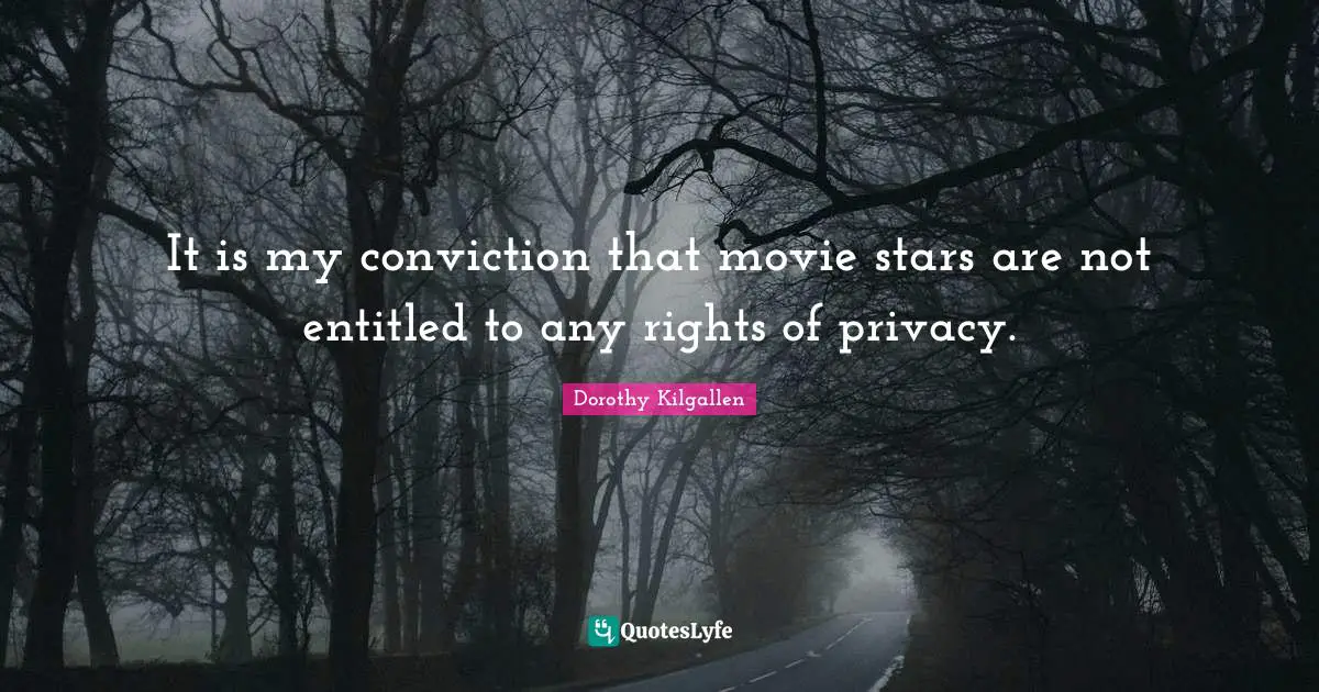 It is my conviction that movie stars are not entitled to any rights of privacy.