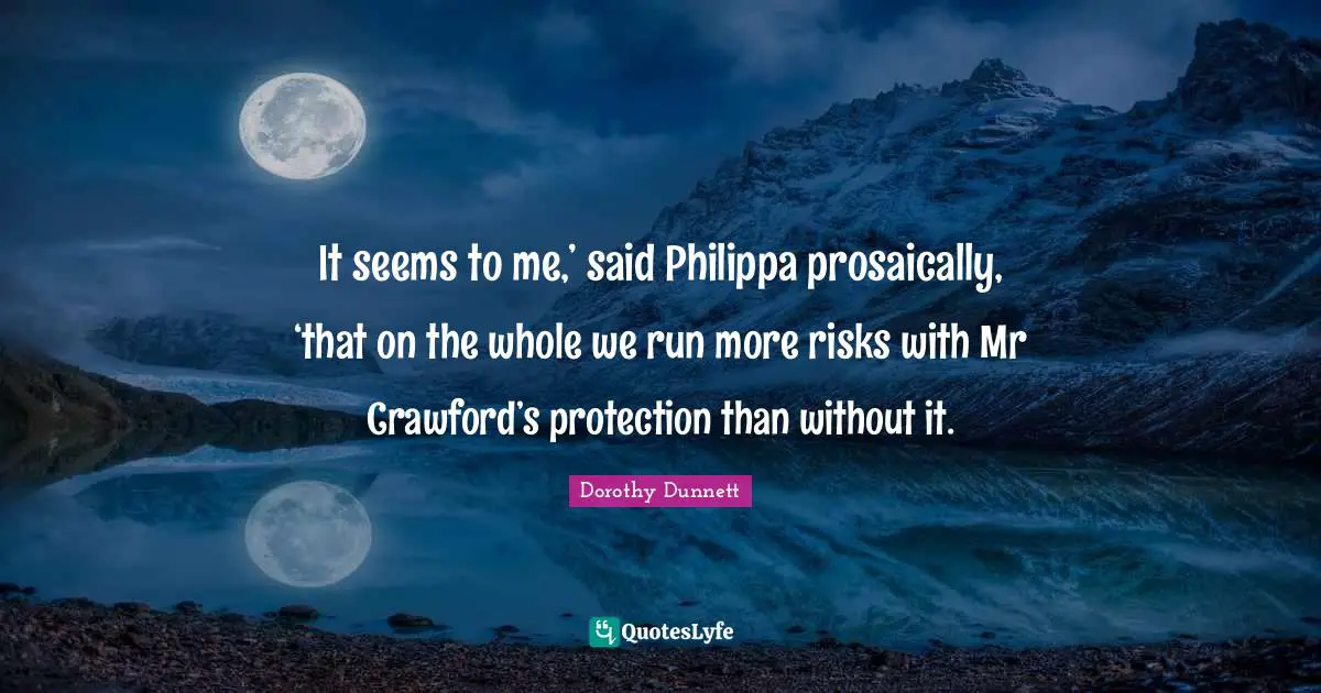 It seems to me,’ said Philippa prosaically, ‘that on the whole we run more risks with Mr Crawford’s protection than without it.