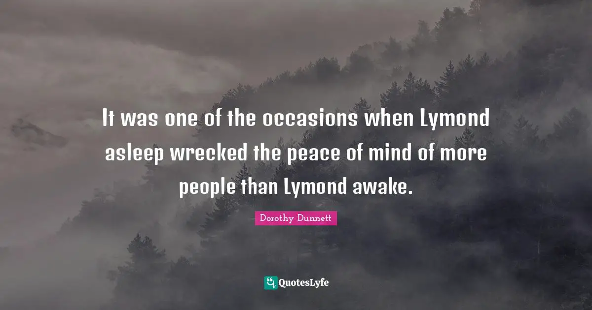 It was one of the occasions when Lymond asleep wrecked the peace of mind of more people than Lymond awake.