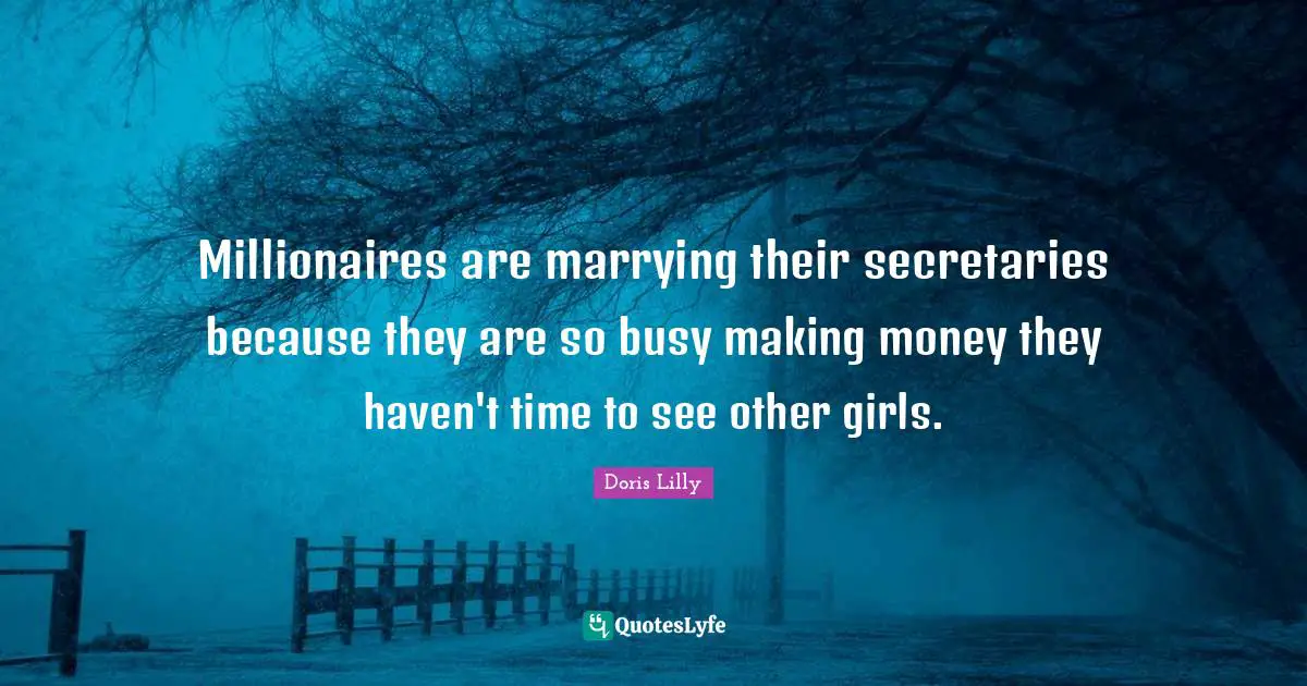 Millionaires are marrying their secretaries because they are so busy making money they haven't time to see other girls.