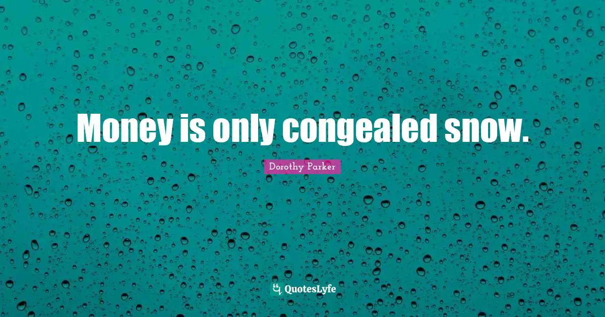 Money is only congealed snow.