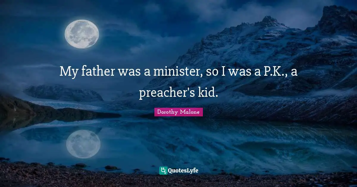My father was a minister, so I was a P.K., a preacher's kid.