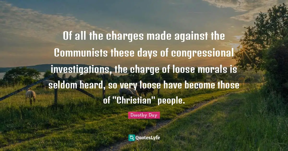 Of all the charges made against the Communists these days of congressional investigations, the charge of loose morals is seldom heard, so very loose have become those of "Christian" people.