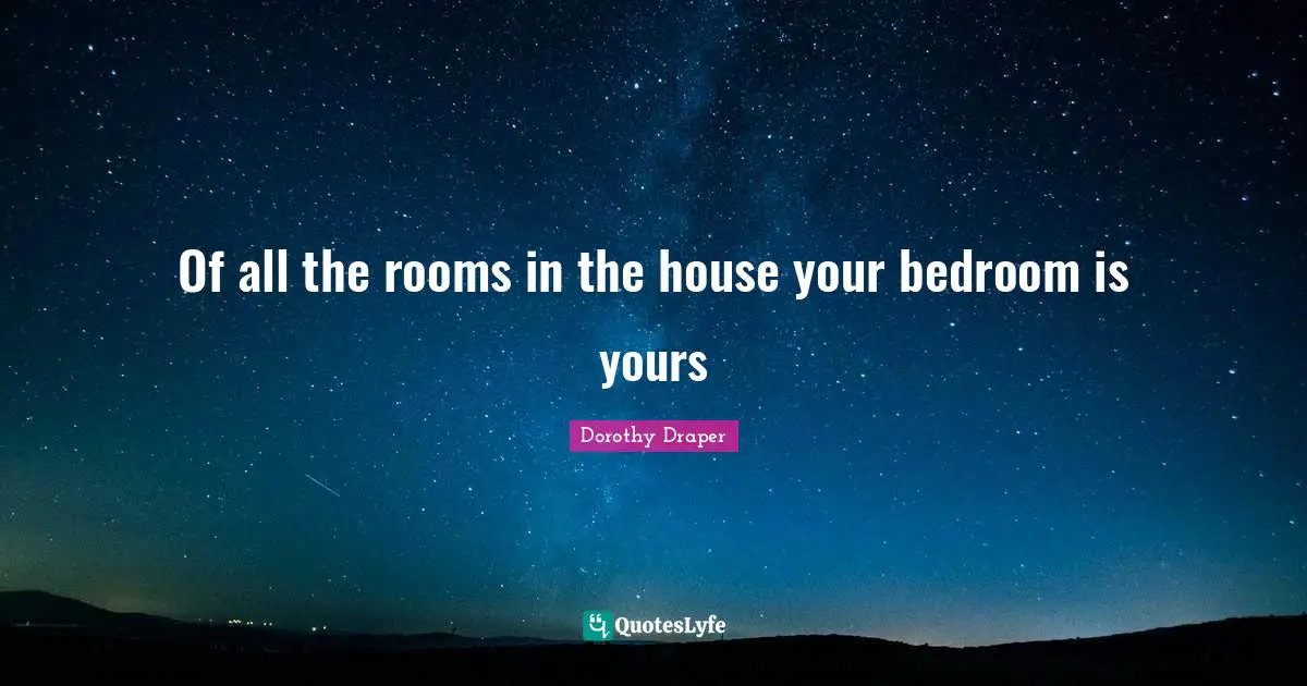 Of all the rooms in the house your bedroom is yours