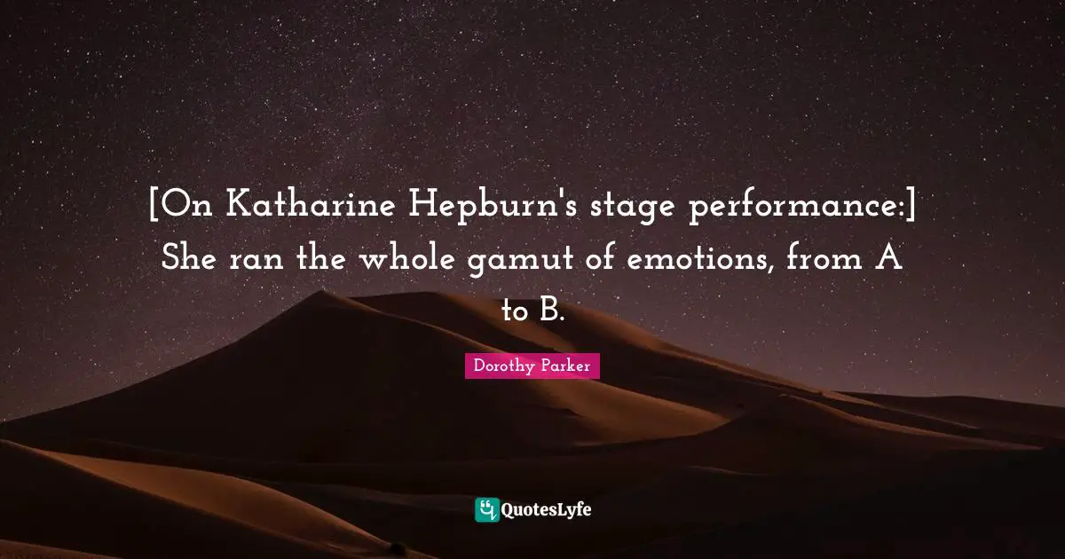 Ran Quotes: "[On Katharine Hepburn's stage performance:] She ran the whole gamut of emotions, from A to B."