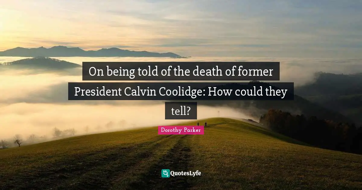 On being told of the death of former President Calvin Coolidge: How could they tell?