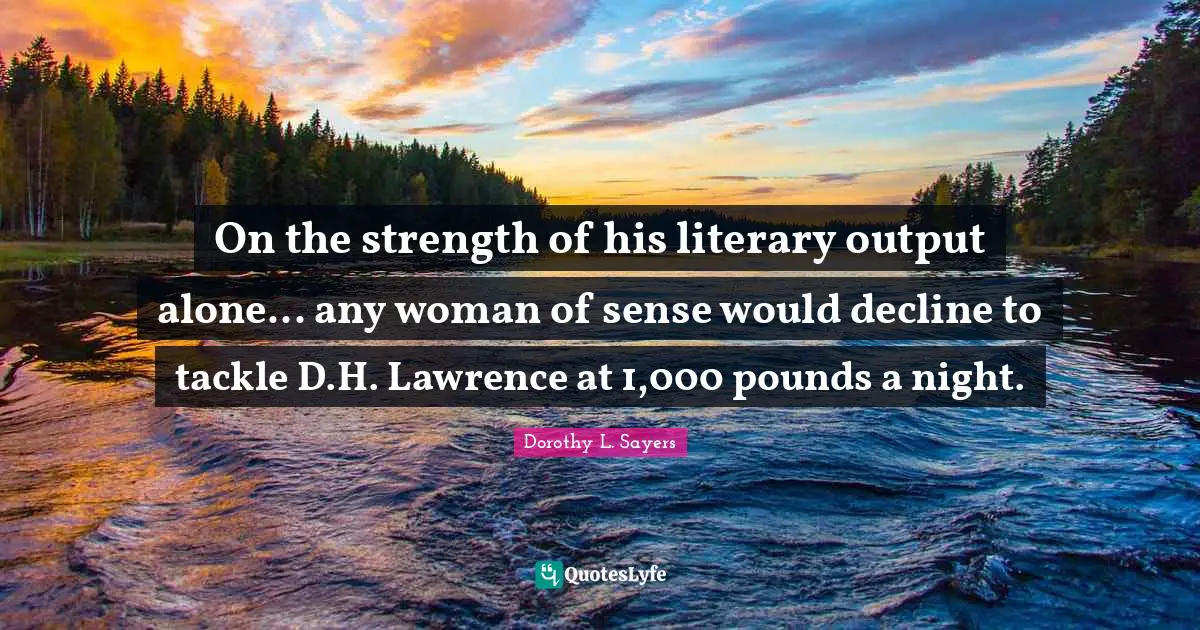 On the strength of his literary output alone... any woman of sense would decline to tackle D.H. Lawrence at 1,000 pounds a night.