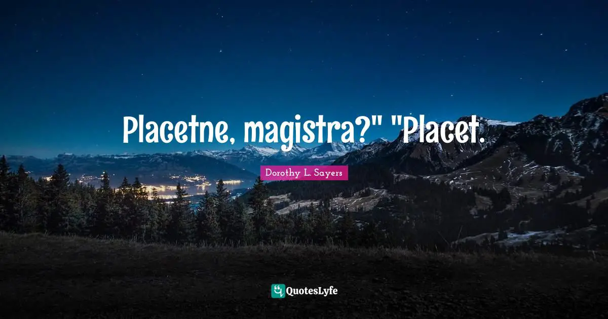 Placetne, magistra?" "Placet.