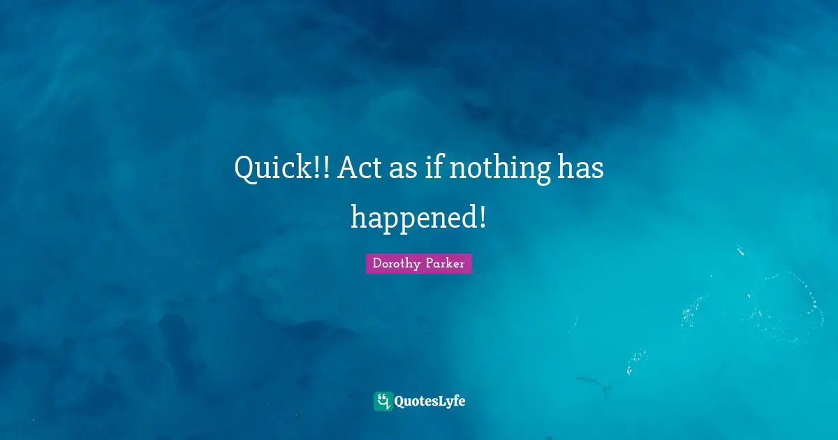 Quick!! Act as if nothing has happened!