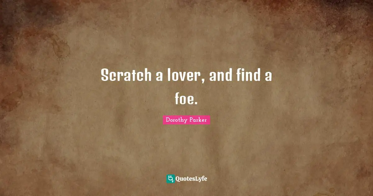 Scratch a lover, and find a foe.