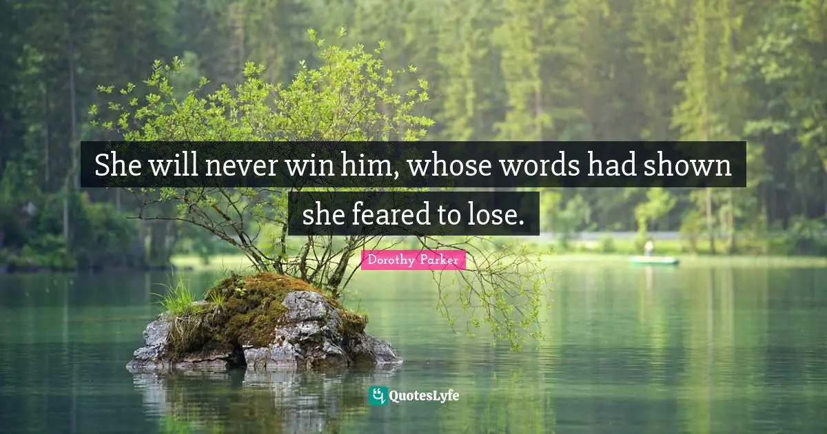 She will never win him, whose words had shown she feared to lose.