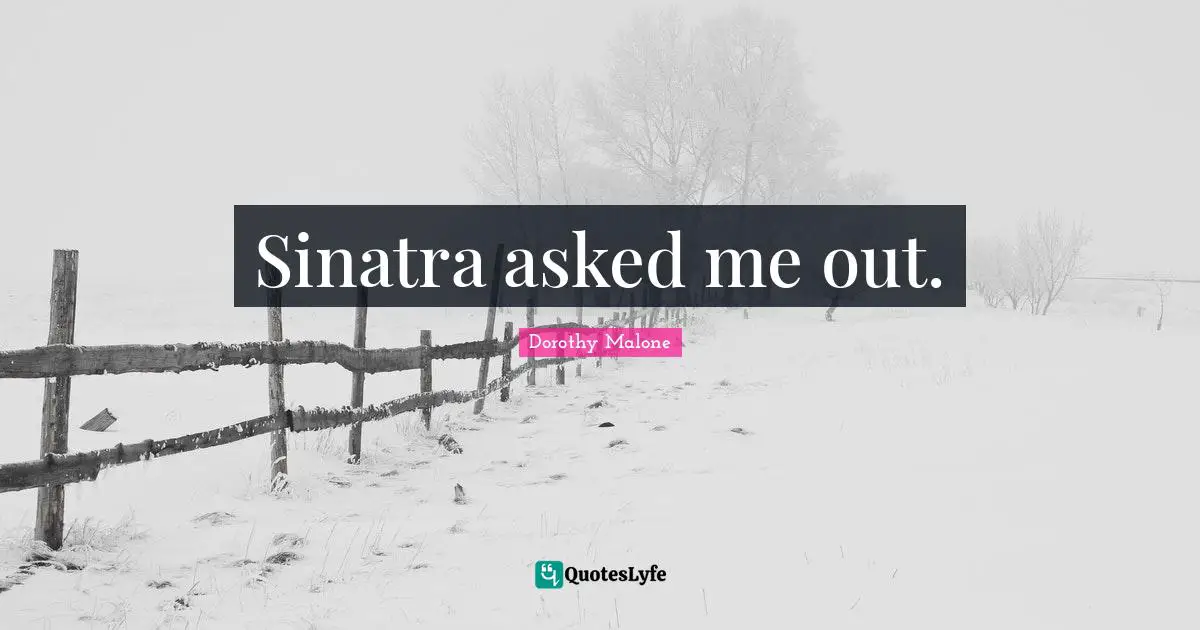 Dorothy Malone Quotes: "Sinatra asked me out."