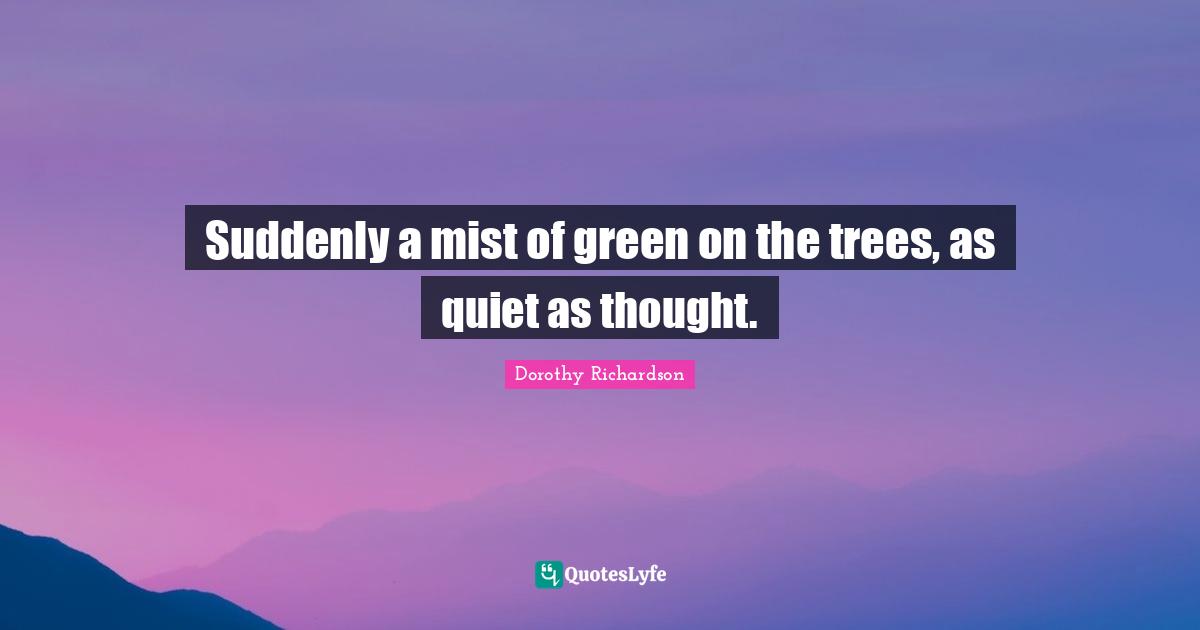 Suddenly a mist of green on the trees, as quiet as thought.