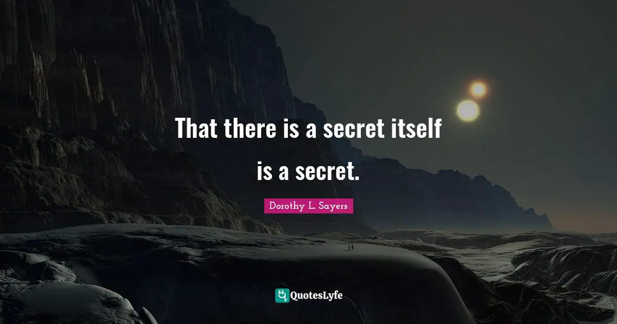 That there is a secret itself is a secret.