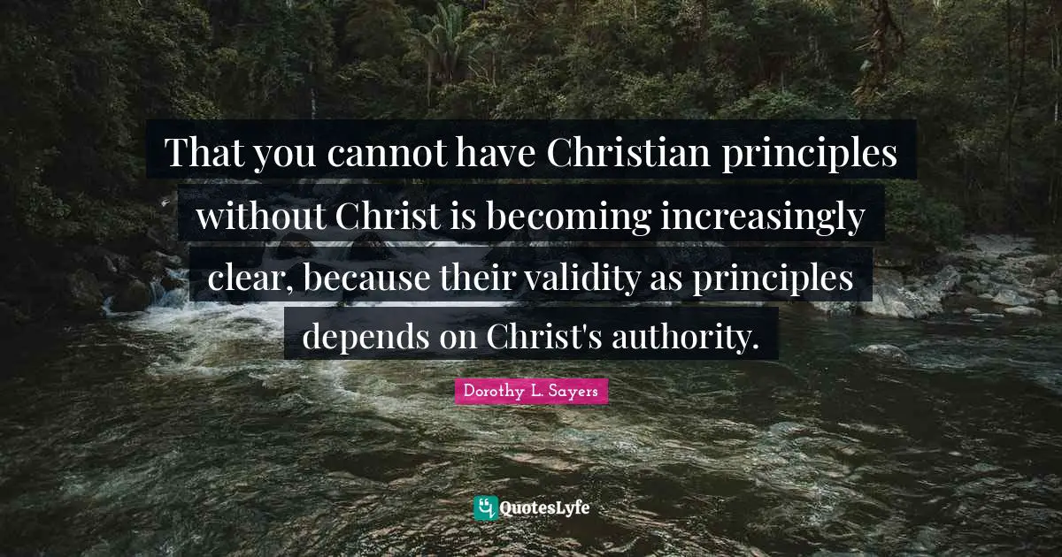That you cannot have Christian principles without Christ is becoming increasingly clear, because their validity as principles depends on Christ's authority.