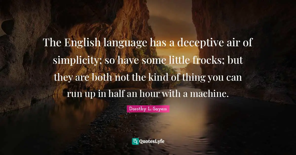 The English language has a deceptive air of simplicity; so have some little frocks; but they are both not the kind of thing you can run up in half an hour with a machine.