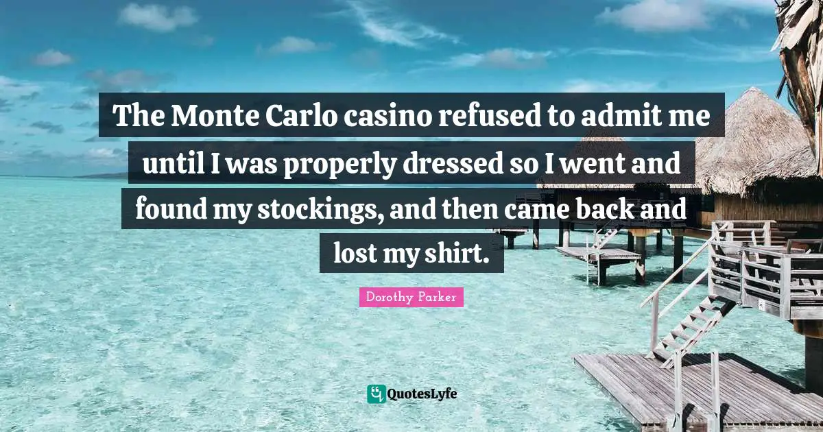 Monte Carlo Quotes: "The Monte Carlo casino refused to admit me until I was properly dressed so I went and found my stockings, and then came back and lost my shirt."