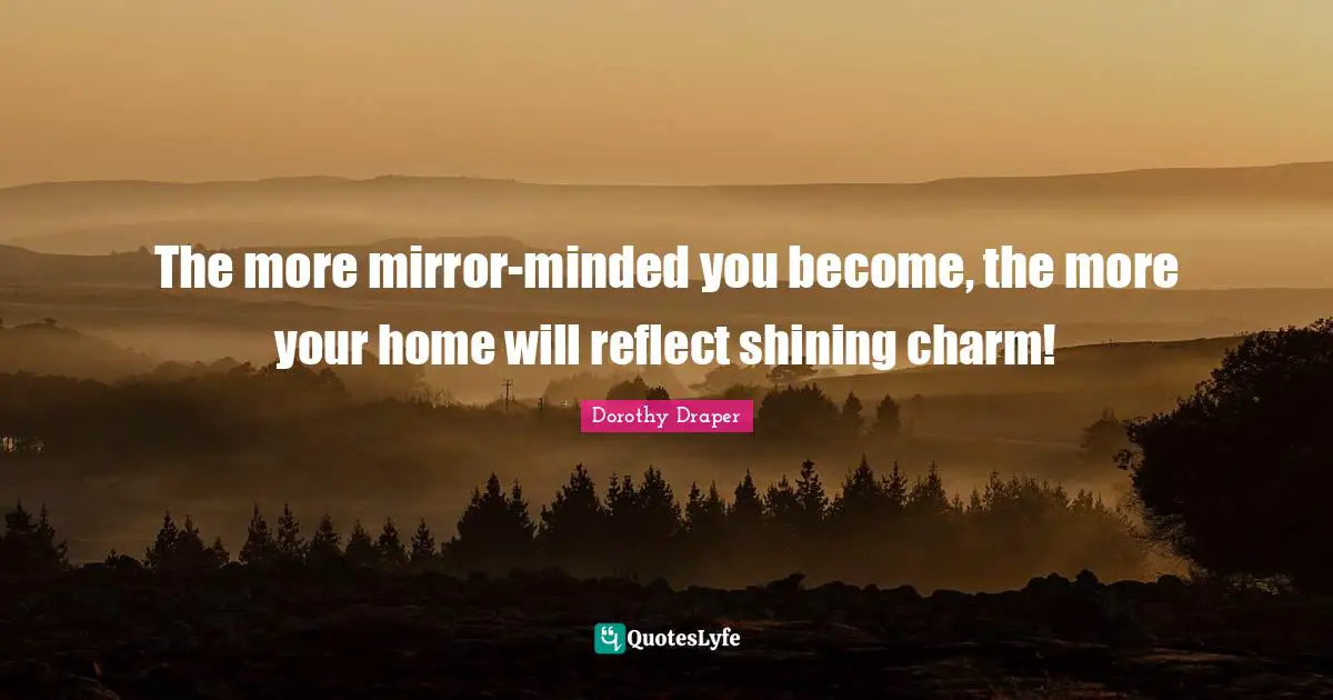 The more mirror-minded you become, the more your home will reflect shining charm!