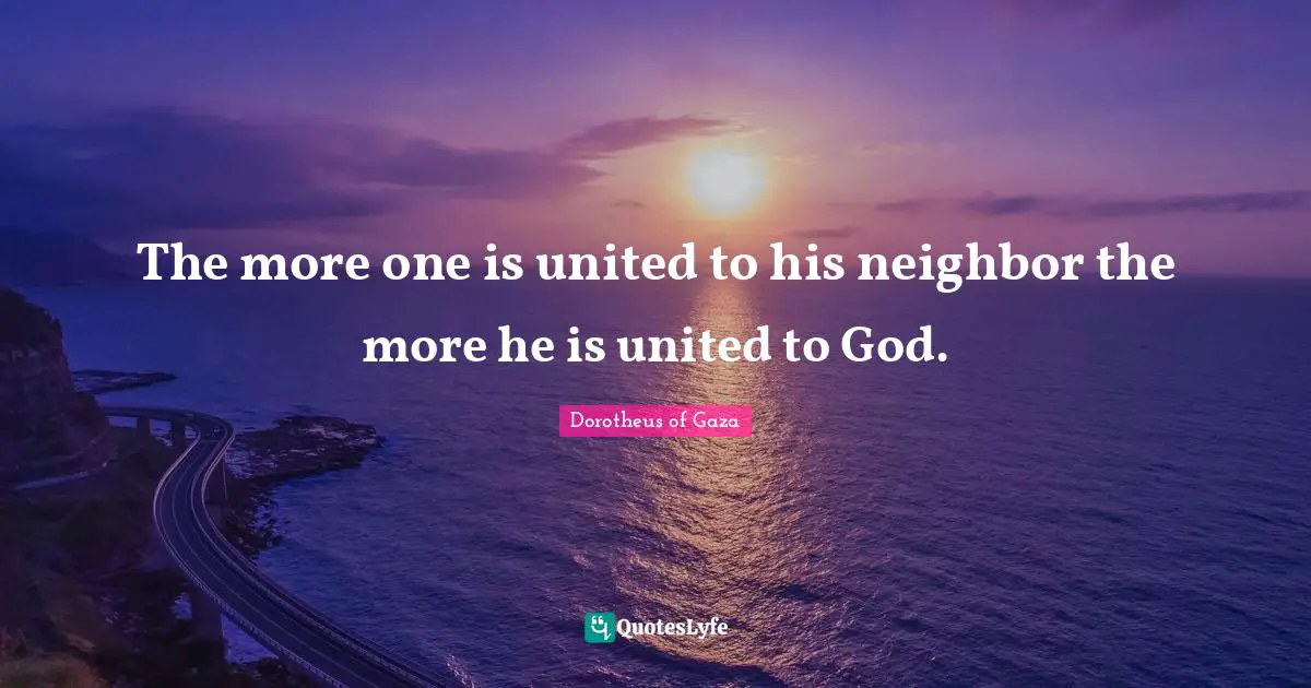 The more one is united to his neighbor the more he is united to God.